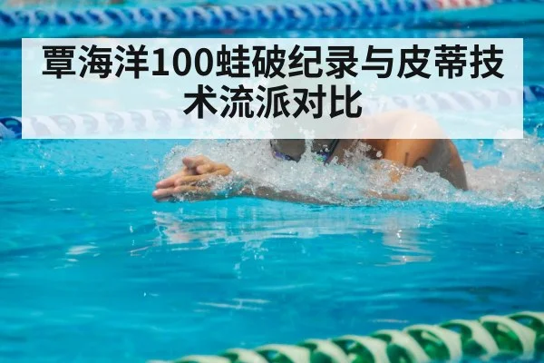 覃海洋100蛙破纪录与皮蒂技术流派对比 - kaiyun