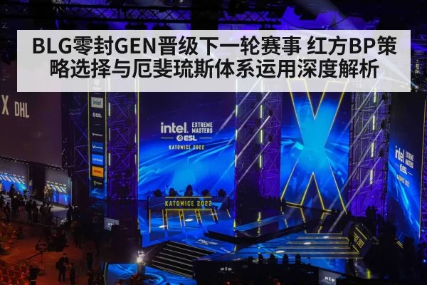 BLG零封GEN晋级下一轮赛事 红方BP策略选择与厄斐琉斯体系运用深度解析
