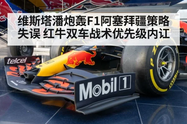 维斯塔潘炮轰F1阿塞拜疆策略失误 红牛双车战术优先级内讧